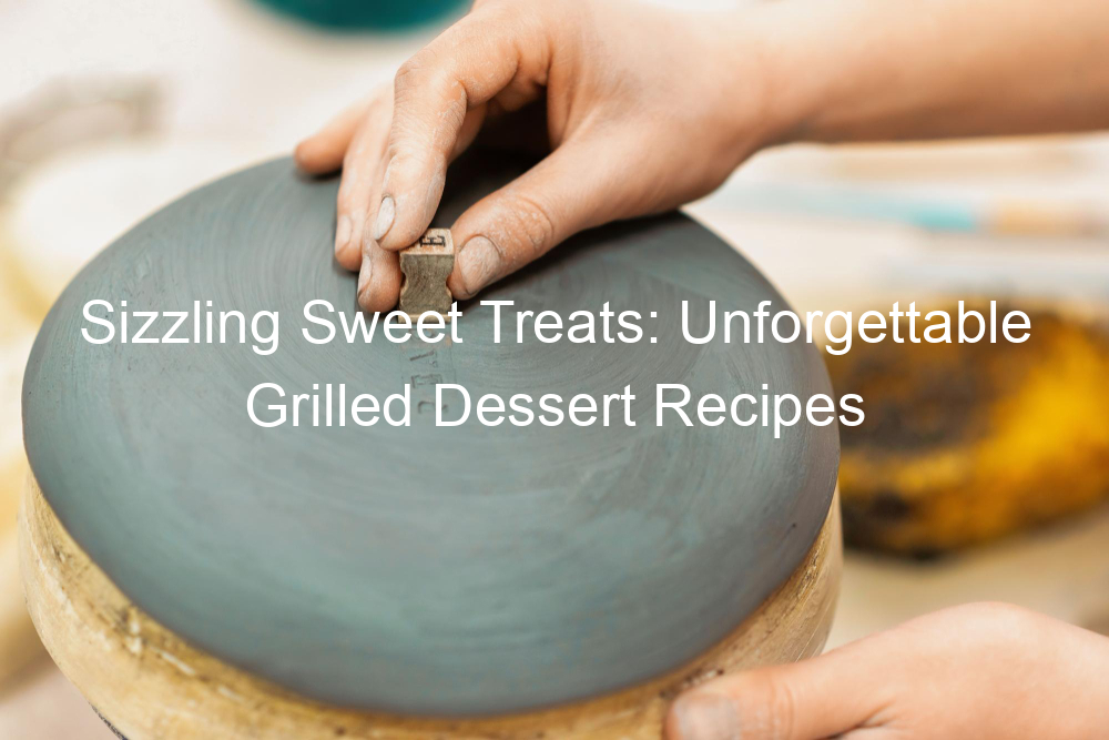 Sizzling Sweet Treats: Unforgettable Grilled Dessert Recipes